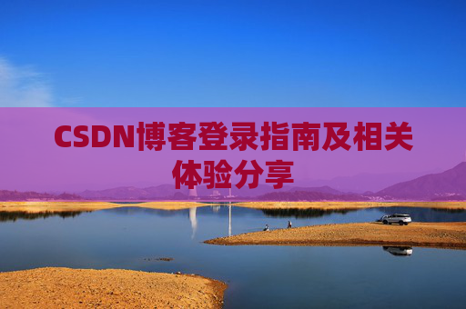 CSDN博客登录指南及相关体验分享